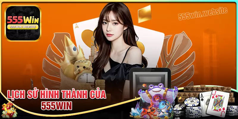 Lịch sử hình thành và phát triển của 555win