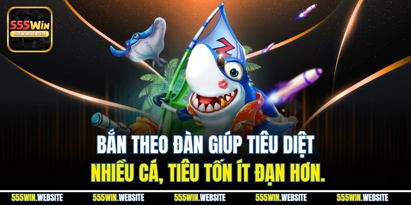 Bắn theo đàn giúp tiêu diệt nhiều cá, tiêu tốn ít đạn hơn.