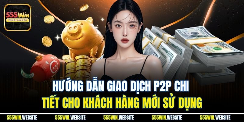 Hướng dẫn giao dịch P2P chi tiết cho khách hàng mới sử dụng