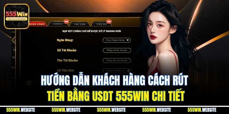 Hướng dẫn khách hàng cách rút tiền bằng USDT 555win chi tiết