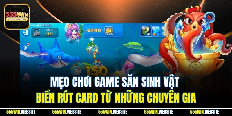 Mẹo chơi game săn sinh vật biển rút card từ những chuyên gia