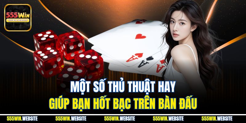 Một số thủ thuật hay giúp bạn hốt bạc trên bàn đấu