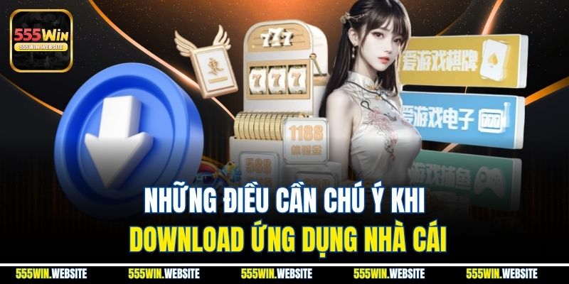 Những điều cần chú ý khi download ứng dụng nhà cái