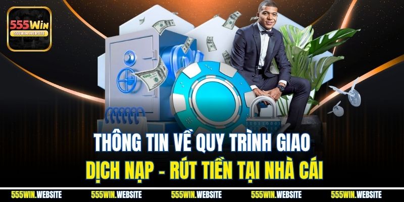 Thông tin về quy trình giao dịch nạp - rút tiền tại nhà cái