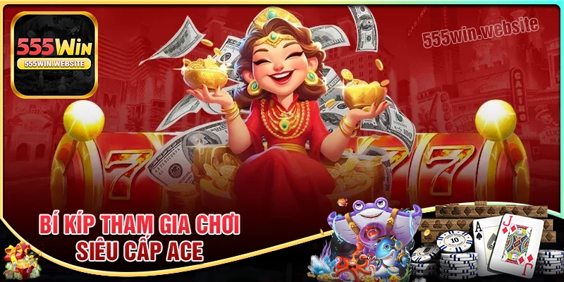 Bí kíp tham gia Nổ Hũ Siêu Cấp Ace Bí kíp tham gia Nổ Hũ Siêu Cấp Ace