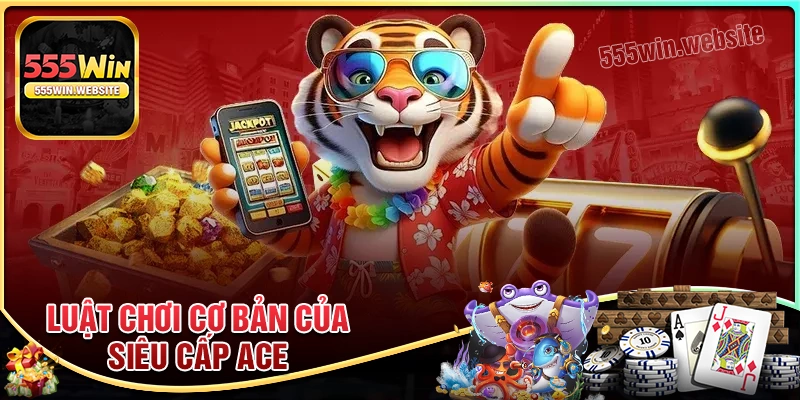 Luật chơi Nổ Hũ Siêu Cấp Ace cơ bản Luật chơi Nổ Hũ Siêu Cấp Ace cơ bản