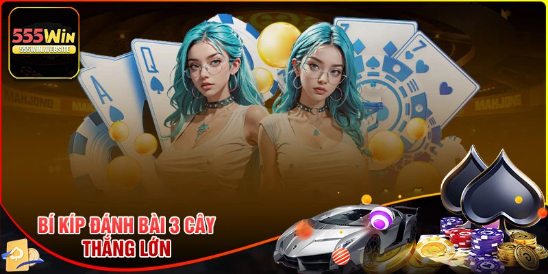 Bí kíp đánh bài 3 Cây luôn giành chiến thắng tại 555win