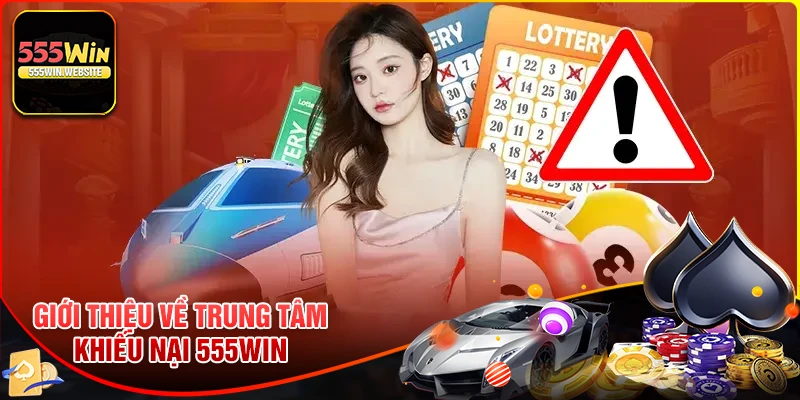 Giới thiệu về trung tâm hỗ trợ khiếu nại 555win