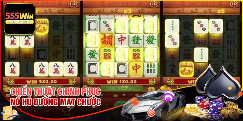 Chiến thuật chơi Nổ hũ Đường Mạt Chược hiệu quả