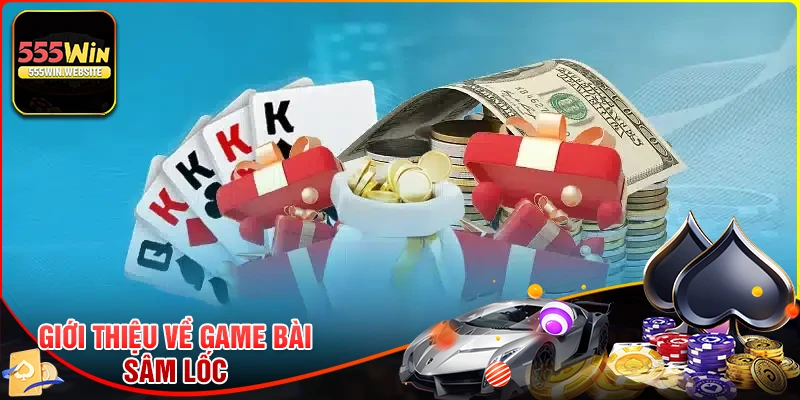 Khái quát chung về game bài sâm lốc