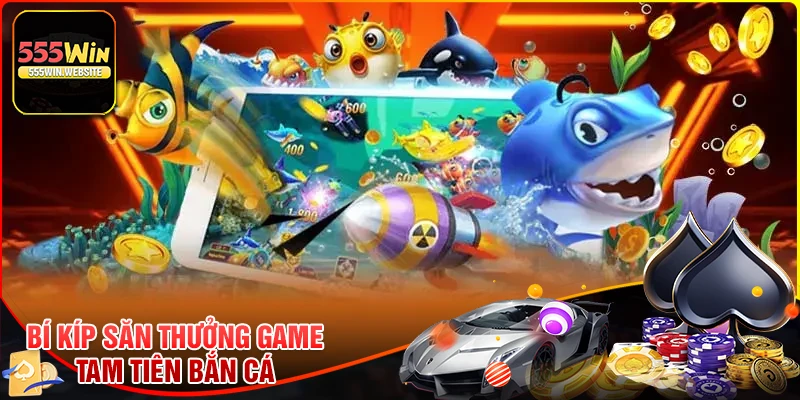 Những bí kíp đi săn trong Tam tiên bắn cá siêu đỉnh