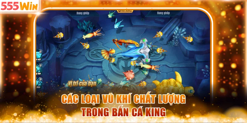 Các loại vũ khí chất lượng trong bắn cá King