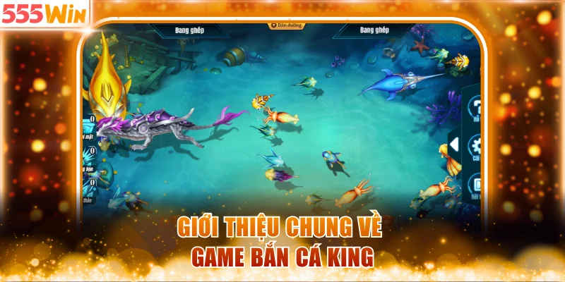 Giới thiệu chung nhất về game bắn cá King