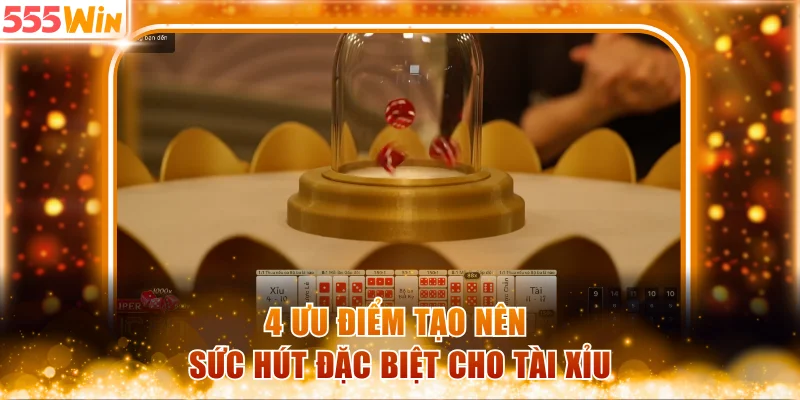 4 ưu điểm tạo nên sức hút đặc biệt cho tài xỉu