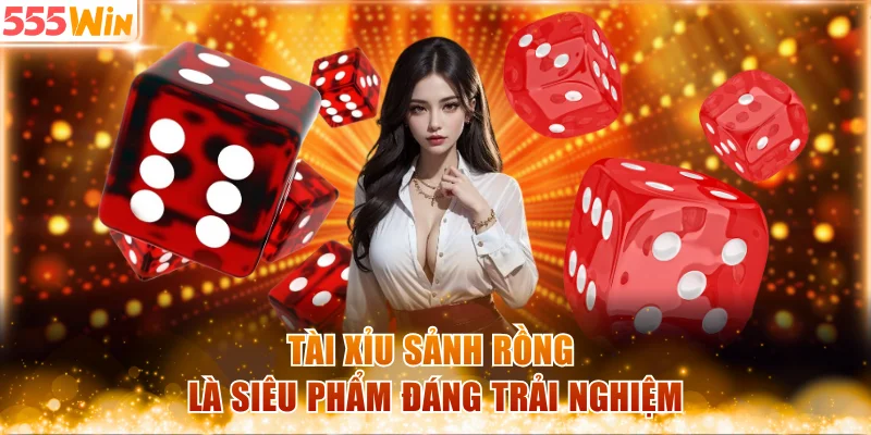 Tài xỉu sảnh rồng là siêu phẩm đáng trải nghiệm